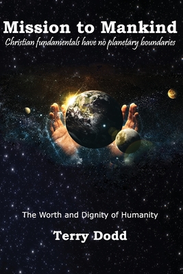 Mission to Mankind: The Worth and Dignity of Humanity - Dodd, Terry