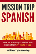 Mission Trip Spanish: learn the Spanish you need for your mission trip in five weeks or less