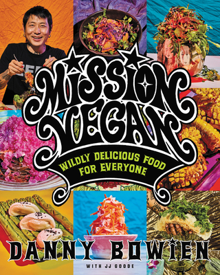 Mission Vegan: Wildly Delicious Food for Everyone - Bowien, Danny, and Goode, JJ