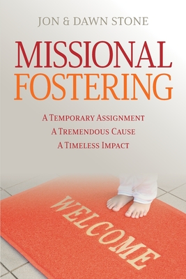 Missional Fostering: A Temporary Assignment, A Tremendous Cause, A Timeless Impact - Stone, Dawn, and Stone, Jon