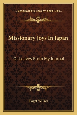 Missionary Joys in Japan: Or Leaves from My Journal - Wilkes, Paget