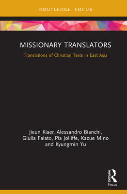 Missionary Translators: Translations of Christian Texts in East Asia - Kiaer, Jieun, and Bianchi, Alessandro, and Falato, Giulia