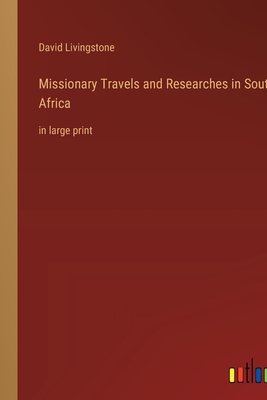 Missionary Travels and Researches in South Africa: in large print - Livingstone, David