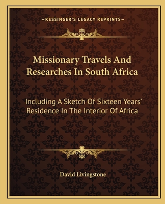 Missionary Travels And Researches In South Africa: Including A Sketch Of Sixteen Years' Residence In The Interior Of Africa - Livingstone, David