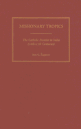 Missionary Tropics: The Catholic Frontier in India (16th-17th Centuries)