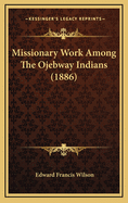 Missionary Work Among the Ojebway Indians (1886)