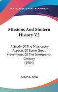 Missions And Modern History V2: A Study Of The Missionary Aspects Of Some Great Movements Of The Nineteenth Century (1904)