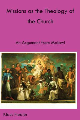 Missions as the Theology of the Church. An Argument from Malawi - Fiedler, Klaus, Dr.