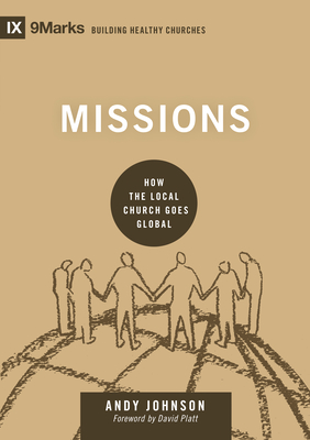 Missions: How the Local Church Goes Global - Johnson, Andy, and Platt, David (Foreword by)