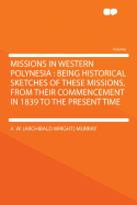 Missions in Western Polynesia: Being Historical Sketches of These Missions, from Their Commencement in 1839 to the Present Time