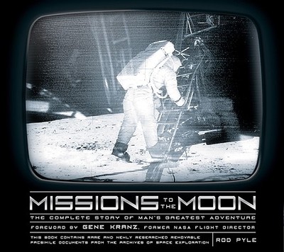 Missions to the Moon: The Complete Story of Man's Greatest Adventure - Pyle, Rod, and Kranz, Gene (Foreword by)
