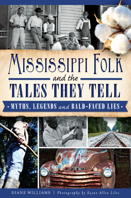 Mississippi Folk and the Tales They Tell: Myths, Legends and Bald-Faced Lies - Williams, Diane