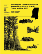 Mississippi's Timber Industry- An Assessment of Timber Product Output and Use,2007