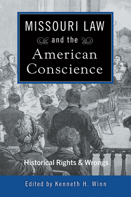 Missouri Law and the American Conscience: Historical Rights and Wrongs Volume 1 - Winn, Kenneth H (Editor)