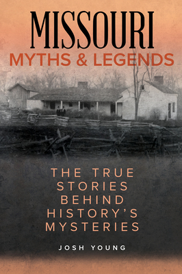 Missouri Myths and Legends: The True Stories Behind History's Mysteries - Young, Josh