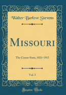 Missouri, Vol. 3: The Center State, 1821-1915 (Classic Reprint)