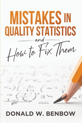 Mistakes in Quality Statistics and How to Fix Them - Benbow, Donald W