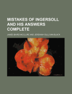 Mistakes of Ingersoll and His Answers Complete