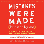 Mistakes Were Made (But Not by Me) Third Edition Lib/E: Why We Justify Foolish Beliefs, Bad Decisions, and Hurtful Acts