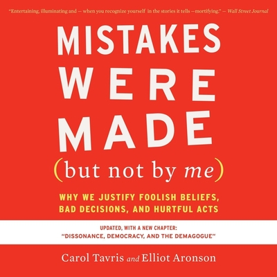 Mistakes Were Made (But Not by Me) Third Edition: Why We Justify Foolish Beliefs, Bad Decisions, and Hurtful Acts - Tavris, Carol (Read by), and Aronson, Elliot