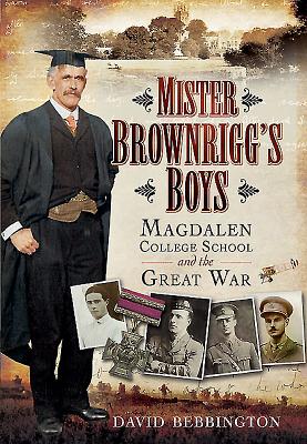 Mister Brownrigg's Boys: Magdalen College School and the Great War - Bebbington, David