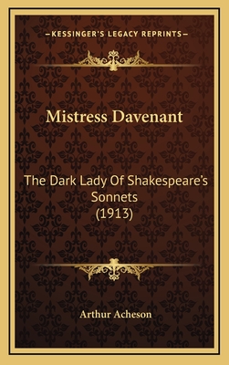 Mistress Davenant: The Dark Lady of Shakespeare's Sonnets (1913) - Acheson, Arthur