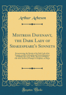 Mistress Davenant, the Dark Lady of Shakespeare's Sonnets: Demonstrating the Identity of the Dark Lady of the Sonnets, and the Authorship and Satirical Intention of Willobie His Avisa; With a Reprint of Willobie His Avisa (in Part), Penelope's Complaint,