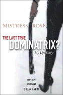 Mistress Rose: The Last True Dominatrix?