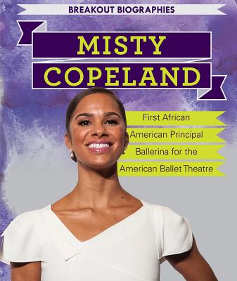Misty Copeland: First African American Principal Ballerina for the American Ballet Theatre - Krajnik, Elizabeth