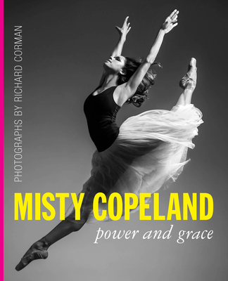 Misty Copeland: Power and Grace - Corman, Richard (Photographer), and Bradley, Cindy (Introduction by)