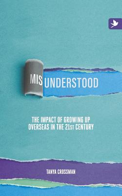Misunderstood: The Impact of Growing Up Overseas in the 21st Century - Crossman, Tanya