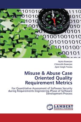 Misuse & Abuse Case Oriented Quality Requirement Metrics - Banerjee Arpita, and Banerjee Chitreshh, and Poonia Ajeet Singh
