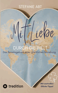 Mit Liebe durch die Welt: Das Reisetagebuch einer gl?cklichen Beziehung - mit wertvollen Gl?cks-Tipps