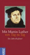 Mit Martin Luther Von Tag Zu Tag. Ein Jahresbegleiter