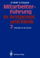 Mitarbeiterfuhrung in Arztpraxis Und Klinik: Band 2 Strategien Fur Die Zukunft