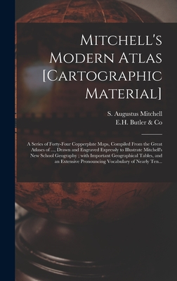 Mitchell's Modern Atlas [cartographic Material]: a Series of Forty-four Copperplate Maps, Compiled From the Great Atlases of ..., Drawn and Engraved Expressly to Illustrate Mitchell's New School Geography; With Important Geographical Tables, and An... - Mitchell, S Augustus (Samuel Augustu (Creator), and E H Butler & Co (Creator)