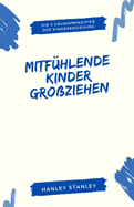 Mitf?hlende Kinder gro?ziehen: Die 5 Grundprinzipien der Kindererziehung