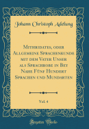 Mithridates, Oder Allgemeine Sprachenkunde Mit Dem Vater Unser ALS Sprachrobe in Bey Nahe Fnf Hundert Sprachen Und Mundarten, Vol. 4 (Classic Reprint)