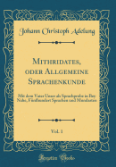 Mithridates, Oder Allgemeine Sprachenkunde, Vol. 1: Mit Dem Vater Unser ALS Sprachprobe in Bey Nahe, Funfhundert Sprachen Und Mundarten (Classic Reprint)