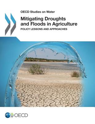 Mitigating Droughts and Floods in Agriculture: Policy Lessons and Approaches - Organisation for Economic Co-Operation and Development (OECD) (Editor)