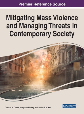 Mitigating Mass Violence and Managing Threats in Contemporary Society - Crews, Gordon A (Editor), and Markey, Mary Ann (Editor), and Kerr, Selina E M (Editor)