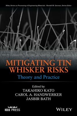 Mitigating Tin Whisker Risks: Theory and Practice - Kato, Takahiko (Editor), and Handwerker, Carol A (Editor), and Bath, Jasbir (Editor)