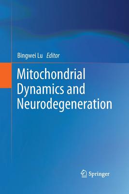 Mitochondrial Dynamics and Neurodegeneration - Lu, Bingwei (Editor)