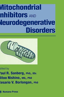 Mitochondrial Inhibitors and Neurodegenerative Disorders - Sanberg, Paul R (Editor), and Nishino, Hitoo (Editor), and Borlongan, Cesario V (Editor)