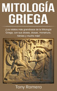 Mitologa Griega: Los relatos ms grandiosos de la Mitologa Griega, con sus dioses, diosas, monstruos, hroes y mucho ms!