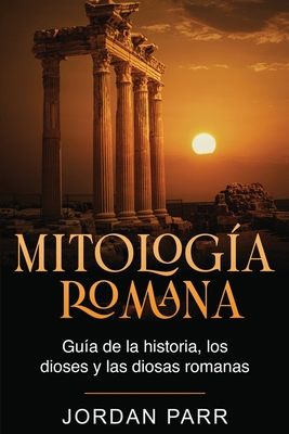 Mitolog?a romana: Gu?a de la historia, los dioses y las diosas romanas - Parr, Jordan