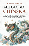 Mitologia Chi ska: Udaj si  w podr  do serca chi skich mitw, aby odkryc bogw, bohaterw i potwory chi skiej kultury.