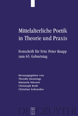 Mittelalterliche Poetik in Theorie Und Praxis: Festschrift Fur Fritz Peter Knapp Zum 65. Geburtstag - Hennings, Thordis (Editor), and Niesner, Manuela (Editor), and Roth, Christoph (Editor)