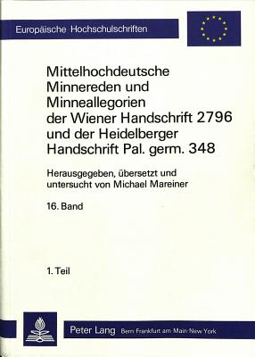 Mittelhochdeutsche Minnereden Und Minneallegorien Der Wiener Handschrift 2796 Und Der Heidelberger Handschrift Pal. Germ. 348: 16. Band: Frau Minne Und Die Liebenden - Eine Mittelhochdeutsche Minneallegorie (Edition Und Uebersetzung) - Mareiner, Michael (Editor)