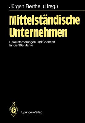 Mittelstandische Unternehmen: Herausforderungen Und Chancen Fur Die 90er Jahre - Berthel, J?rgen (Editor)